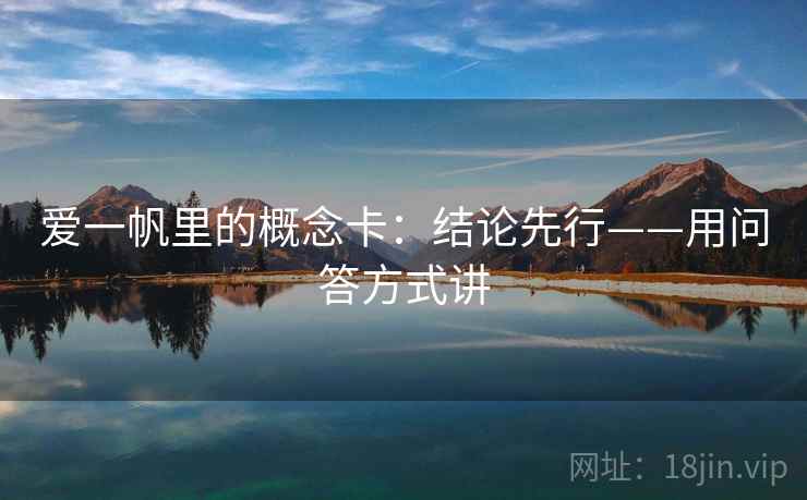 爱一帆里的概念卡:结论先行——用问答方式讲 爱一帆里的概念卡:结论先行——用问答方式讲